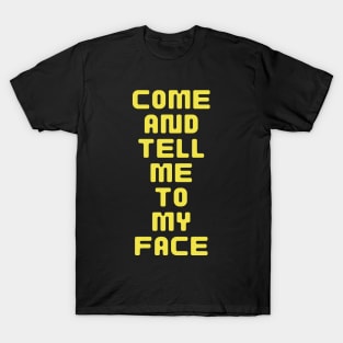 Come and Tell Me To My Face T-Shirt
